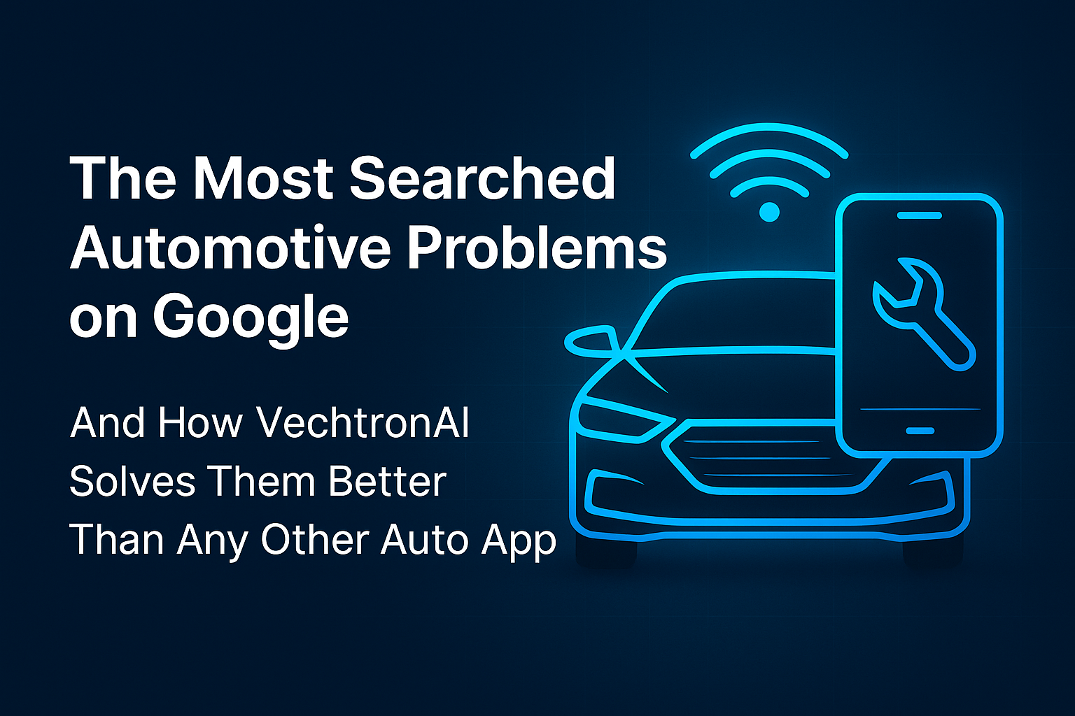 The Most Searched Automotive Problems on Google — And How VechtronAI Solves Them Better Than Any Other Auto App